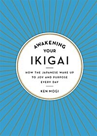 Awakening Your Ikigai: How the Japanese Wake Up to Joy and Purpose Every Day (Hardcover)
