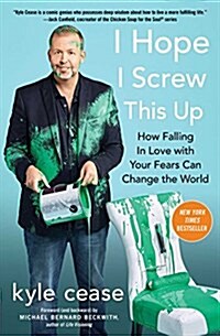 I Hope I Screw This Up: How Falling in Love with Your Fears Can Change the World (Paperback)