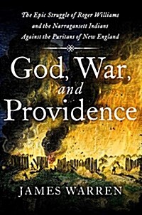 God, War, and Providence: The Epic Struggle of Roger Williams and the Narragansett Indians Against the Puritans of New England (Hardcover)