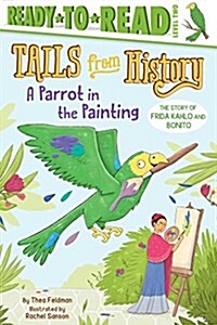 A Parrot in the Painting: The Story of Frida Kahlo and Bonito (Ready-To-Read Level 2) (Paperback)