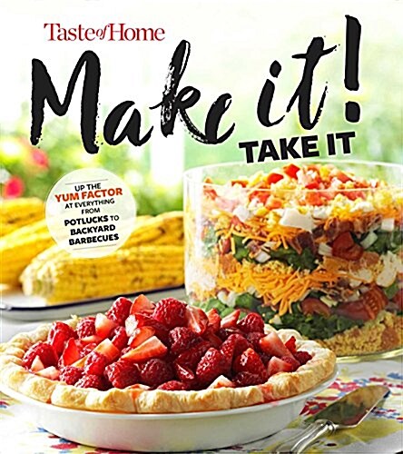 Taste of Home Make It Take It Cookbook: Up the Yum Factor at Everything from Potlucks to Backyard Barbeques (Paperback)