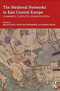 The Medieval Networks in East Central Europe : Commerce, Contacts, Communication (Paperback)