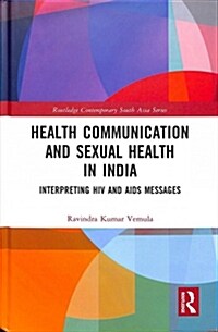 Health Communication and Sexual Health in India : Interpreting HIV and AIDS messages (Hardcover)