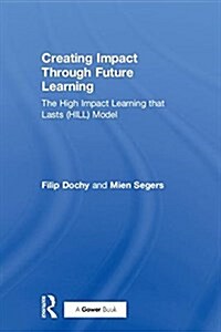 Creating Impact Through Future Learning : The High Impact Learning that Lasts (HILL) Model (Hardcover)