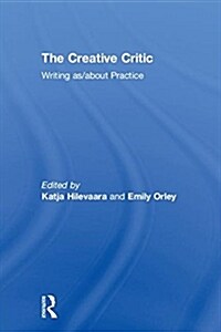 The Creative Critic : Writing as/about Practice (Hardcover)