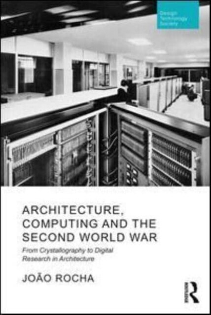 Architecture, Computing and the Second World War : From Crystallography to Digital Research in Architecture (Hardcover)