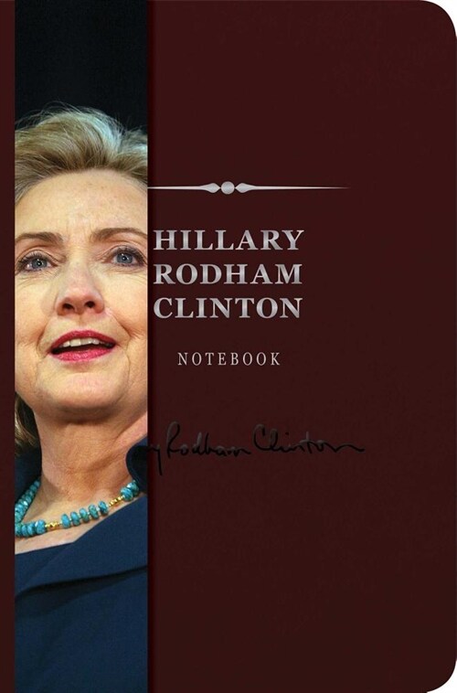 The Hillary Rodham Clinton Signature Notebook: An Inspiring Notebook for Curious Minds 8 (Leather)