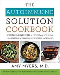 The Autoimmune Solution Cookbook: Over 150 Delicious Recipes to Prevent and Reverse the Full Spectrum of Inflammatory Symptoms and Diseases (Hardcover)