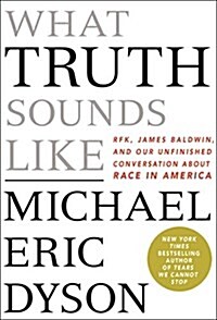 What Truth Sounds Like: Robert F. Kennedy, James Baldwin, and Our Unfinished Conversation about Race in America (Hardcover)