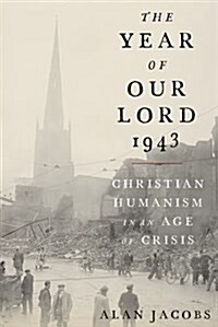 The Year of Our Lord 1943: Christian Humanism in an Age of Crisis (Hardcover)