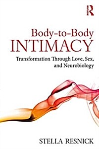 Body-to-Body Intimacy : Transformation Through Love, Sex, and Neurobiology (Paperback)