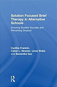 Solution Focused Brief Therapy in Alternative Schools : Ensuring Student Success and Preventing Dropout (Hardcover)