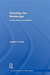 Shooting the Messenger : Criminalising Journalism (Hardcover)