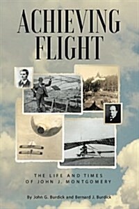 Achieving Flight: The Life and Times of John J. Montgomery (Paperback)