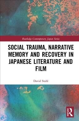 Social Trauma, Narrative Memory, and Recovery in Japanese Literature and Film (Hardcover)