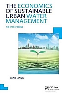 The Economics of Sustainable Urban Water Management: the Case of Beijing : UNESCO-IHE PhD Thesis (Hardcover)