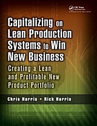 Capitalizing on Lean Production Systems to Win New Business : Creating a Lean and Profitable New Product Portfolio (Hardcover)