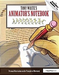 Tony Whites Animators Notebook : Personal Observations on the Principles of Movement (Hardcover)