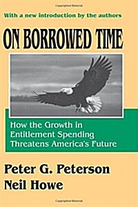 On Borrowed Time : How the Growth in Entitlement Spending Threatens Americas Future (Hardcover)