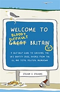 Welcome to Bloody Difficult Britain : A Self-Help Guide to Surviving the UKs Identity Crisis, Divorce From the EU, and Westminsters Total Political  (Paperback)