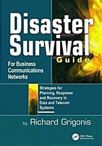 Disaster Survival Guide for Business Communications Networks : Strategies for Planning, Response and Recovery in Data and Telecom Systems (Hardcover)