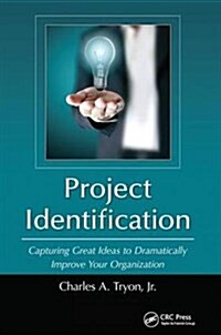 Project Identification : Capturing Great Ideas to Dramatically Improve Your Organization (Hardcover)