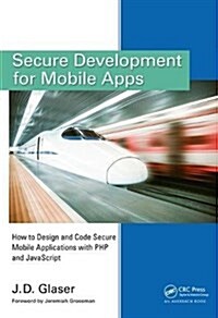 Secure Development for Mobile Apps : How to Design and Code Secure Mobile Applications with PHP and JavaScript (Hardcover)