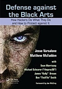 Defense against the Black Arts : How Hackers Do What They Do and How to Protect against It (Hardcover)