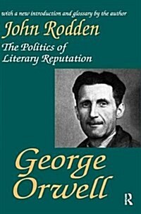 George Orwell : The Politics of Literary Reputation (Hardcover)