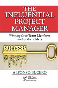 The Influential Project Manager : Winning Over Team Members and Stakeholders (Hardcover)