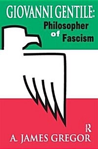 Giovanni Gentile : Philosopher of Fascism (Hardcover)