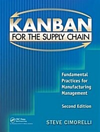 Kanban for the Supply Chain : Fundamental Practices for Manufacturing Management, Second Edition (Hardcover, 2 ed)