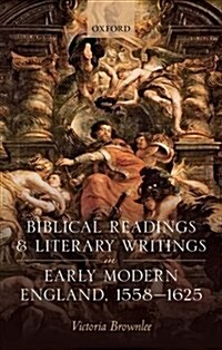 Biblical Readings and Literary Writings in Early Modern England, 1558-1625 (Hardcover)