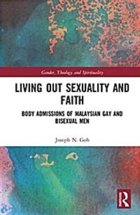 Living Out Sexuality and Faith : Body Admissions of Malaysian Gay and Bisexual Men (Hardcover)