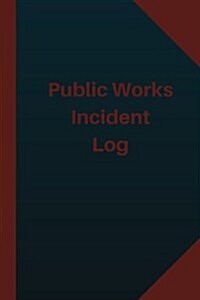 Public Works Incident Log (Logbook, Journal - 124 pages 6x9 inches): Public Works Incident Logbook (Blue Cover, Medium) (Paperback)