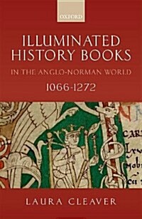 Illuminated History Books in the Anglo-Norman World, 1066-1272 (Hardcover)