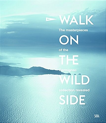 Walk on the Wild Side: At the Heart of the Carmignac Collection (Hardcover)