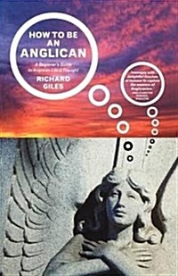 How to be an Anglican : A Beginners Guide to Anglican Life and Thought (Hardcover)