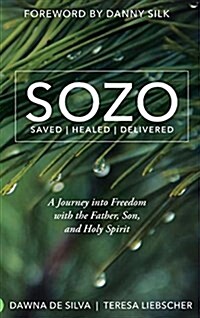 Sozo Saved Healed Delivered: A Journey Into Freedom with the Father, Son, and Holy Spirit (Hardcover)