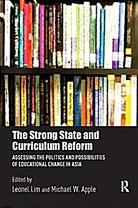 The Strong State and Curriculum Reform: Assessing the Politics and Possibilities of Educational Change in Asia (Paperback)