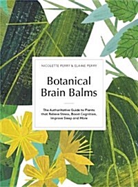 Botanical Brain Balms : Essential Plants for Memory, Mood and Mind (Hardcover)