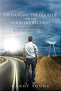 Exchanging the Good Lie for the Good Life in Christ: Quiet Moments Nightly Devotional (Paperback)