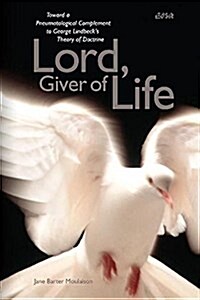 Lord, Giver of Life: Toward a Pneumatological Complement to George Lindbecks Theory of Doctrine (Paperback)