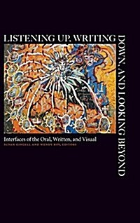 Listening Up, Writing Down, and Looking Beyond: Interfaces of the Oral, Written, and Visual (Paperback)
