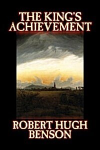 The Kings Achievement by Robert Hugh Benson, Fiction, Literary, Christian, Science Fiction (Hardcover)