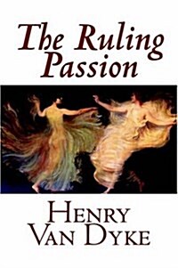 The Ruling Passion by Henry Van Dyke, Fiction, Classics, Literary (Paperback)