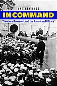 In Command: Theodore Roosevelt and the American Military (Hardcover)