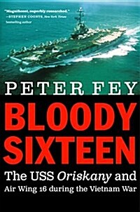 Bloody Sixteen: The USS Oriskany and Air Wing 16 During the Vietnam War (Hardcover)