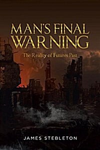 Mans Final Warning: The Reality of Futures Past (Paperback)