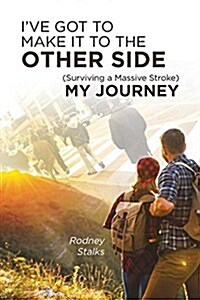 Ive Got to Make It to the Other Side (Surviving a Massive Stroke) My Journey (Paperback)